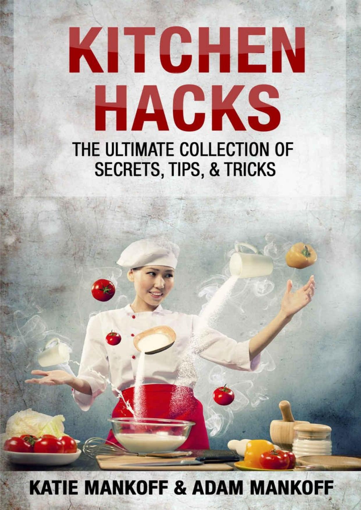 Kitchen Hacks: The Ultimate Collection Of Secrets, Tips, & Tricks by Unknow