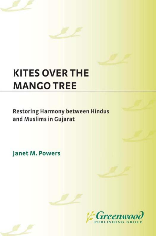Kites over the Mango Tree: Restoring Harmony between Hindus and Muslims in Gujarat (Praeger Security International) by Janet M. Powers
