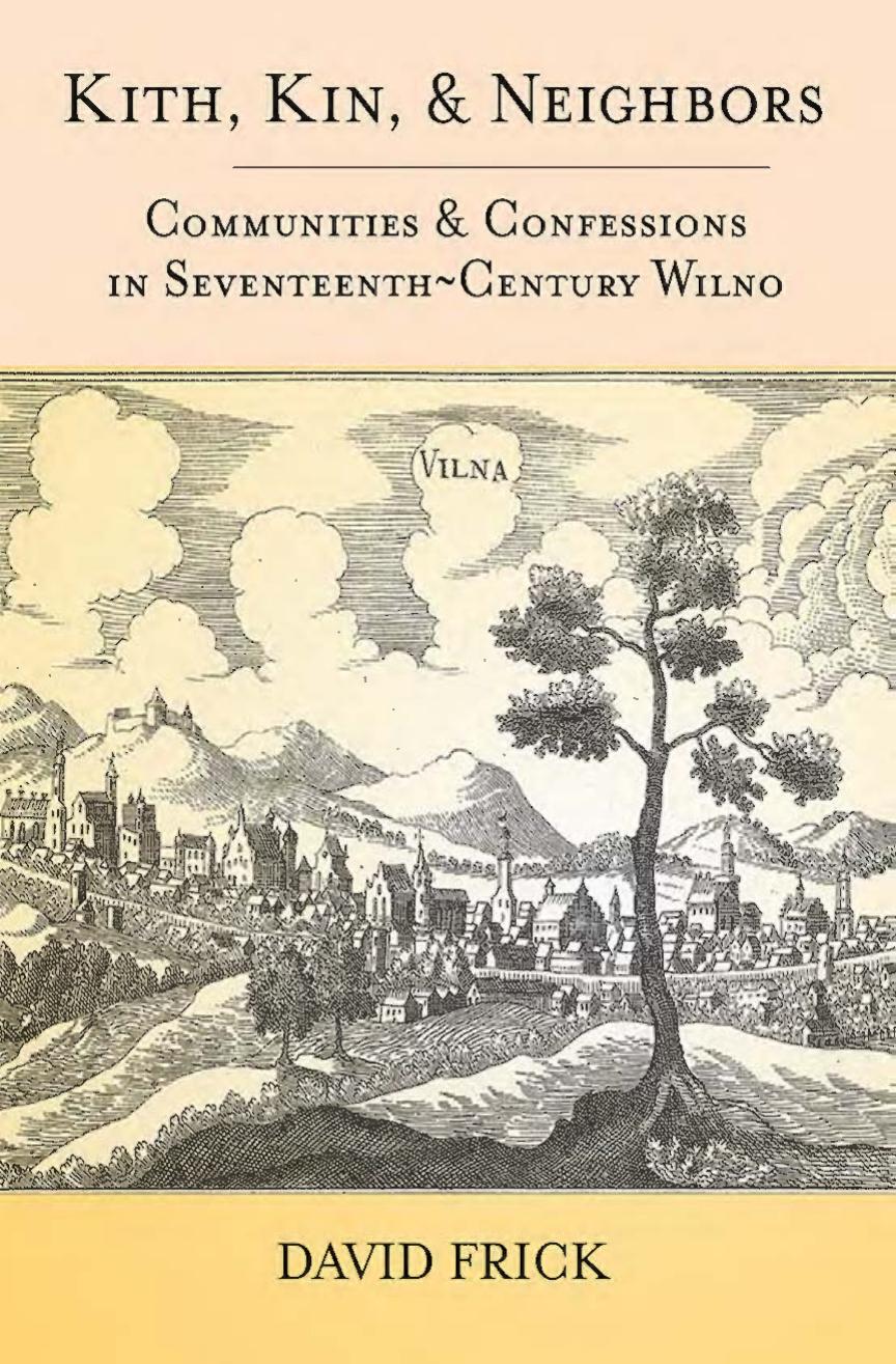 Kith, Kin, and Neighbors: Communities and Confessions in Seventeenth-Century Wilno by by David Frick