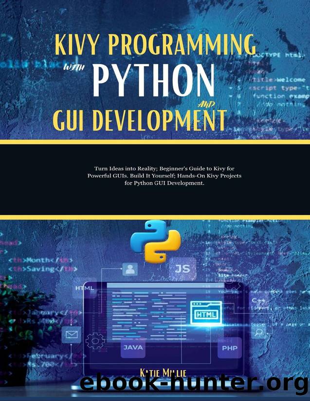 Kivy Programming with Python and GUI Development : Turn Ideas into Reality; Beginner's Guide to Kivy for Powerful GUIs. Build It Yourself; Hands-On Kivy Projects for Python GUI Development. by Millie Katie