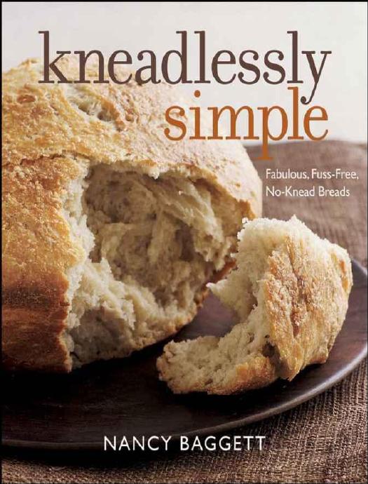 Kneadlessly Simple: Fabulous, Fuss-Free, No-Knead Breads by Nancy Baggett