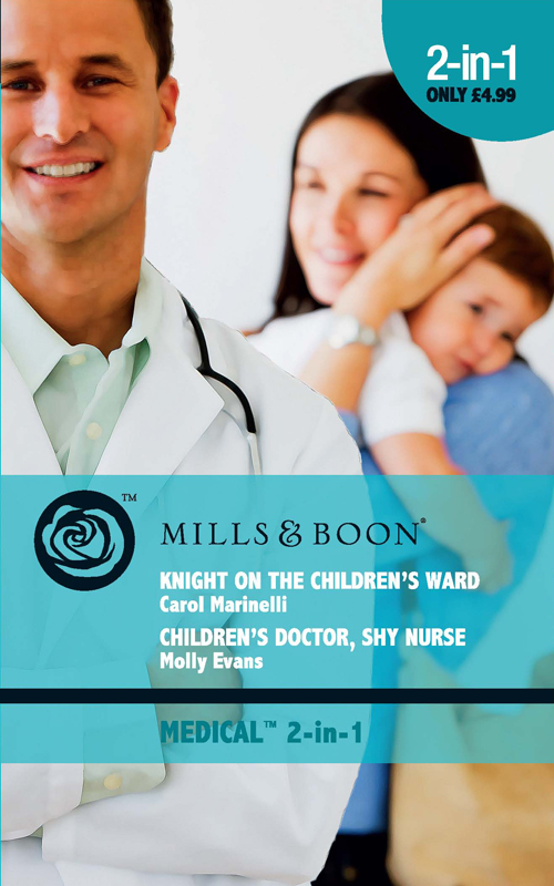 Knight on the Children's Ward / Children's Doctor, Shy Nurse by Carol Marinelli / Molly Evans