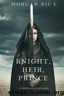 Knight, Heir, Prince (Of Crowns and Glory—Book 3) by Morgan Rice