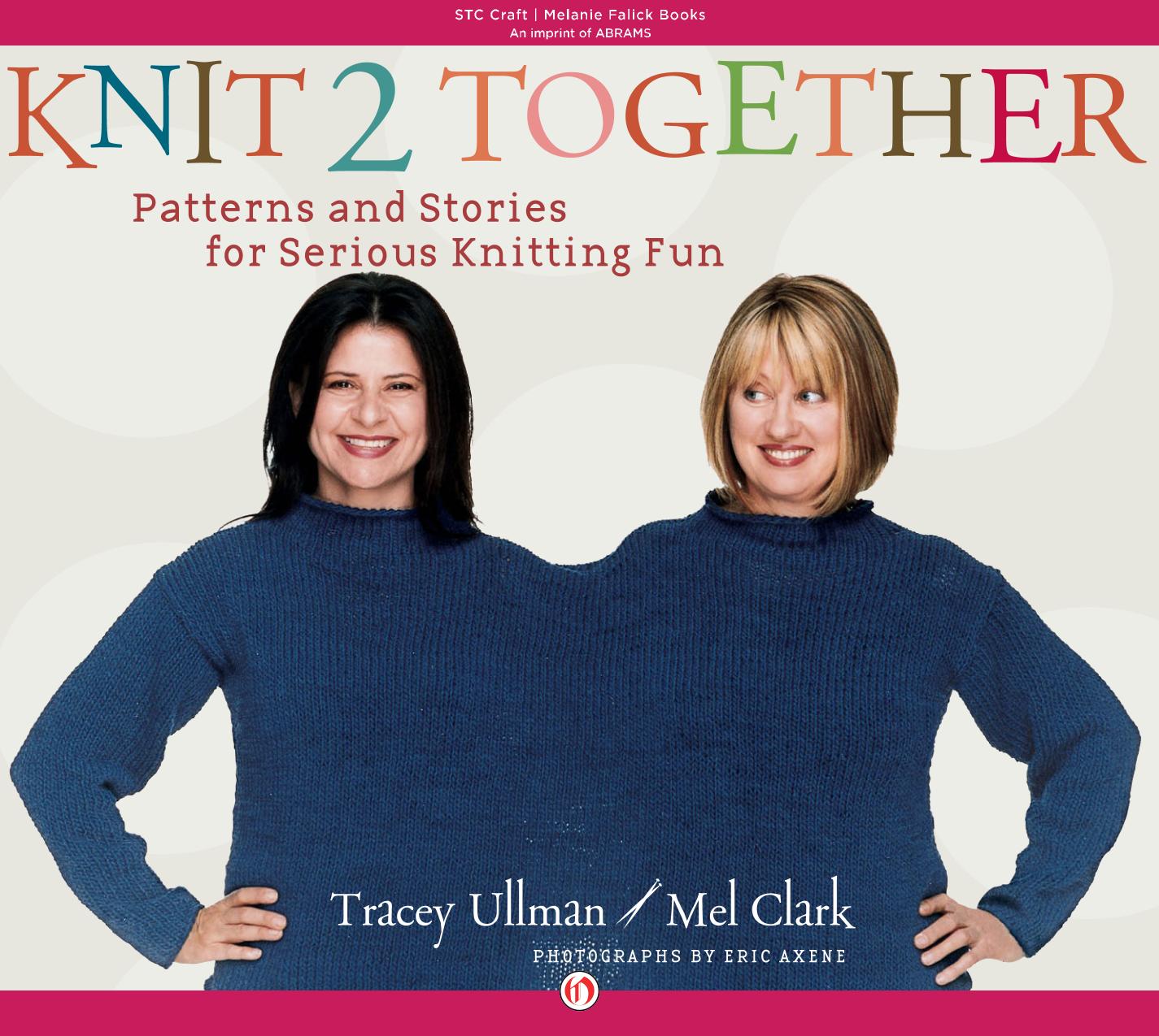 Knit 2 Together: Patterns and Stories for Serious Knitting Fun by Tracey Ullman Mel Clark