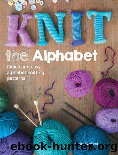 Knit the Alphabet: Quick and Easy Alphabet Knitting Patterns by Claire Garland