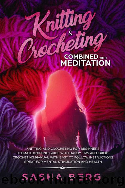 Knitting & Crocheting Combined with Meditation: Knitting and Crochet for Beginners Manual with Easy to Follow Instructions Handy Tips and Tricks Great for Mental Stimulation and Health by Sasha Berg