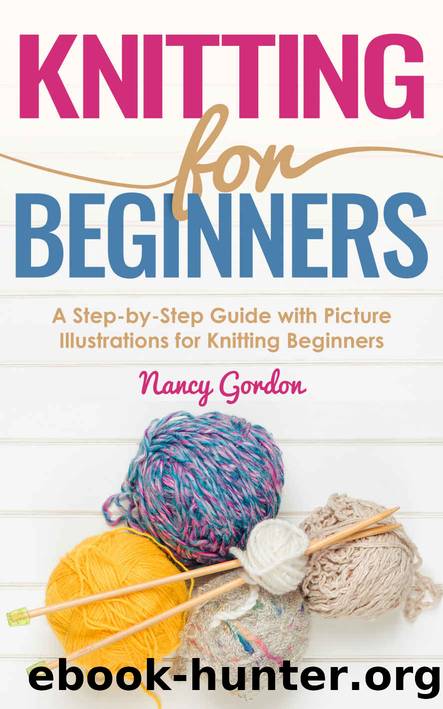 Knitting For Beginners: A Step By Step Guide With Picture illustrations For Knitting Beginners by Nancy Gordon