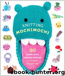 Knitting Mochimochi: 20 Super-Cute Strange Designs for Knitted Amigurumi by Anna Hrachovec