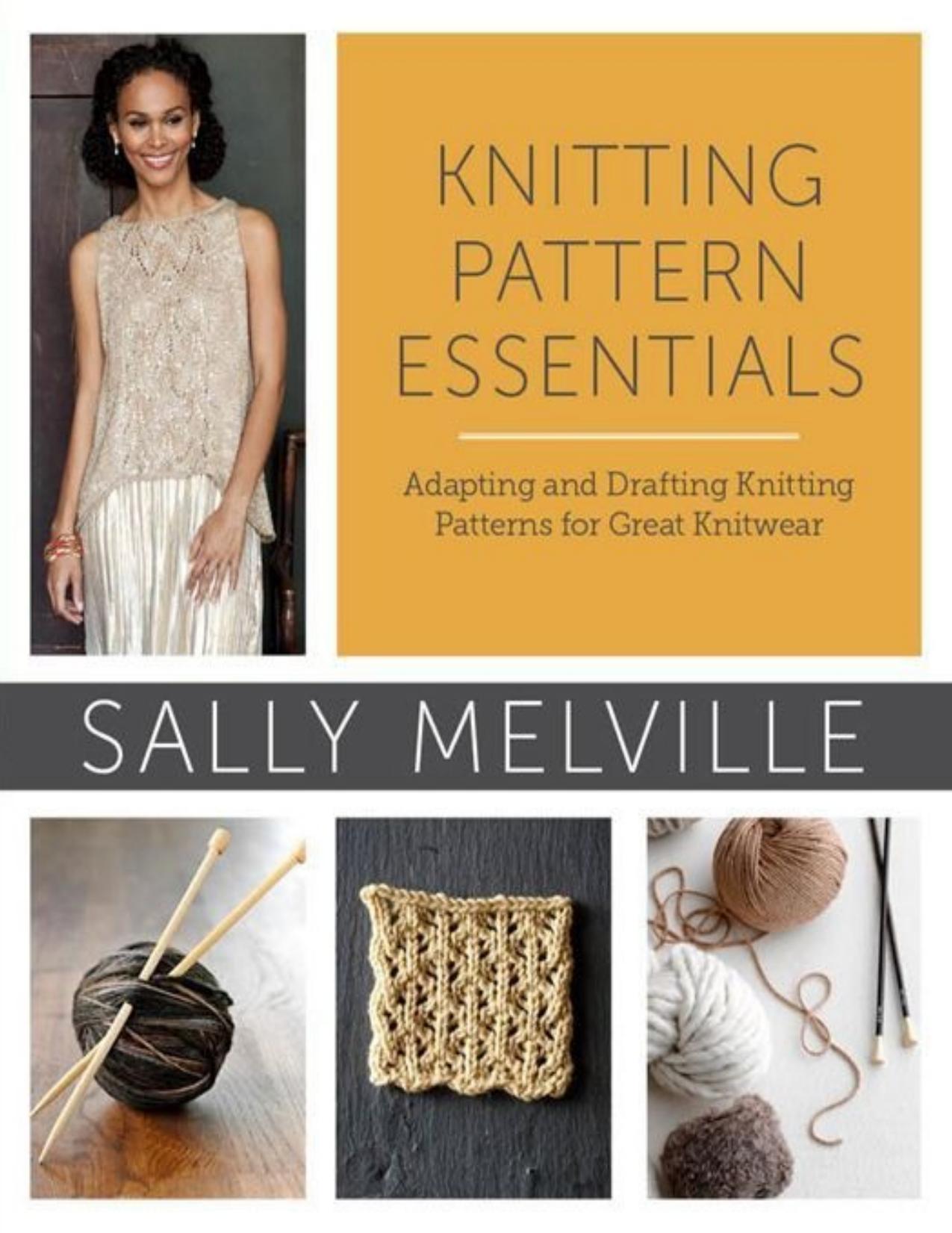 Knitting Pattern Essentials Adapting and Drafting Knitting Patterns for Great Knitwear by Sally Melville
