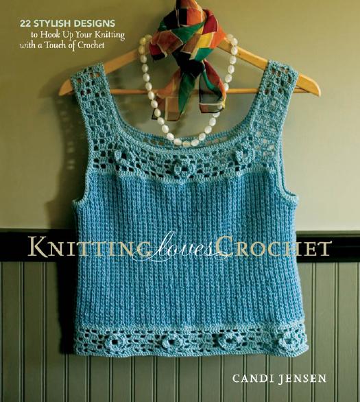 Knitting loves crochet: 22 stylish designs to hook up your knitting with a touch of crochet by Jensen Candi