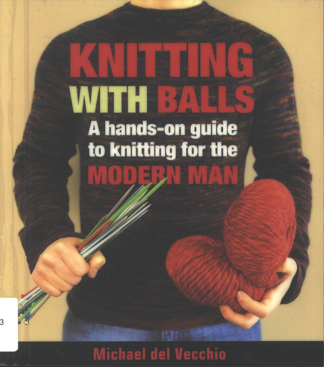 Knitting with Balls by A Hands-on Guide to Knitting for the Modern Man (Michael del Vecchio)