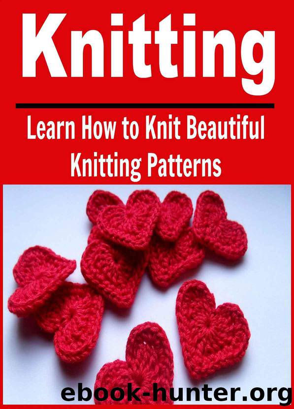 Knitting: Learn How to Knit Beautiful Knitting Patterns: (Knitting - Knitting for Beginners - Knitting Socks - Knitting Hats - Knitting Patterns) by Osman Robin & Kellher Tina