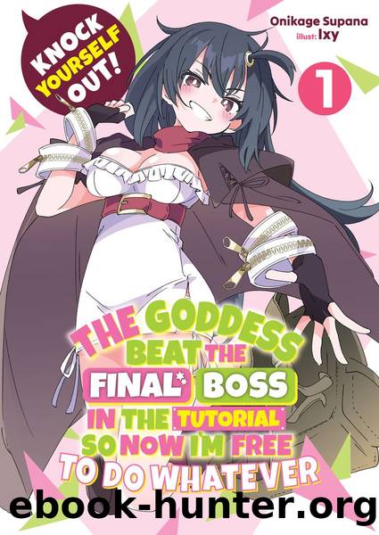 Knock Yourself Out! The Goddess Beat the Final Boss in the Tutorial, So Now I'm Free to Do Whatever: Volume 1 [Complete] by Supana Onikage