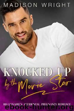 Knocked Up By The Movie Star: Billionaire's Accidental Pregnancy Romance by Madison Wright