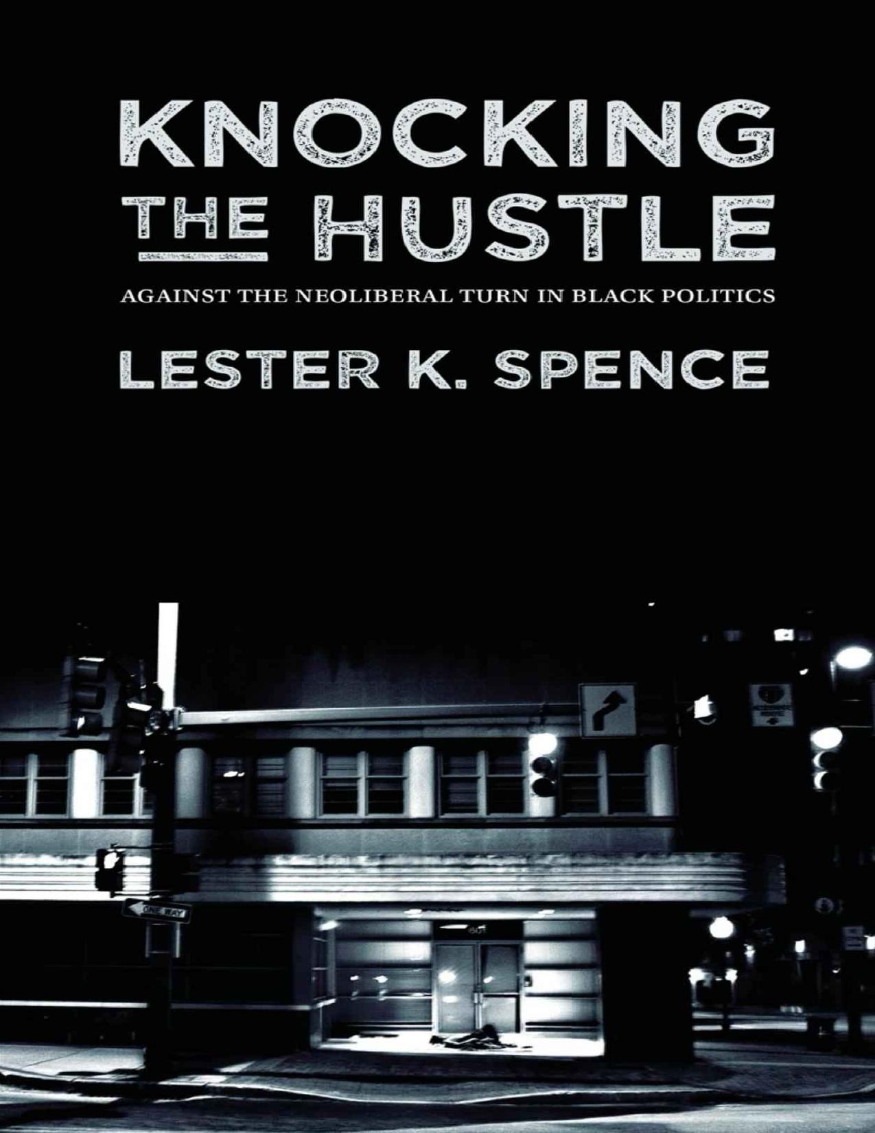 Knocking the Hustle: Against the Neoliberal Turn in Black Politics by Lester Spence