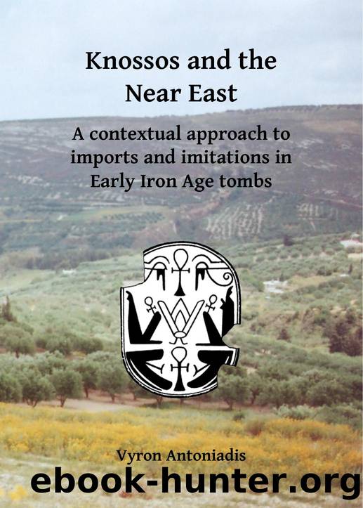 Knossos and the near East : A Contextual Approach to Imports and Imitations in Early Iron Age Tombs by Vyron Antoniadis