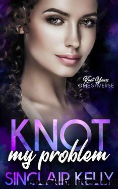 Knot My Problem (Knot Yours Omegaverse Book 3) by Sinclair Kelly