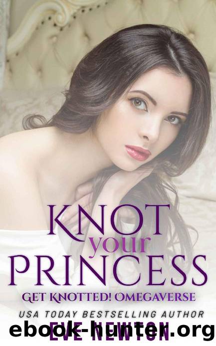 Knot your Princess: a Steamyverse Reverse harem Omegaverse (Get Knotted!) by Eve Newton
