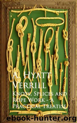 Knots, Splices and Rope Work - A Practical Treatise by A. Hyatt Verrill