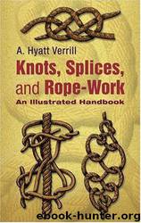 Knots, Splices, and Rope Work: An Illustrated Handbook by A. Hyatt Verrill