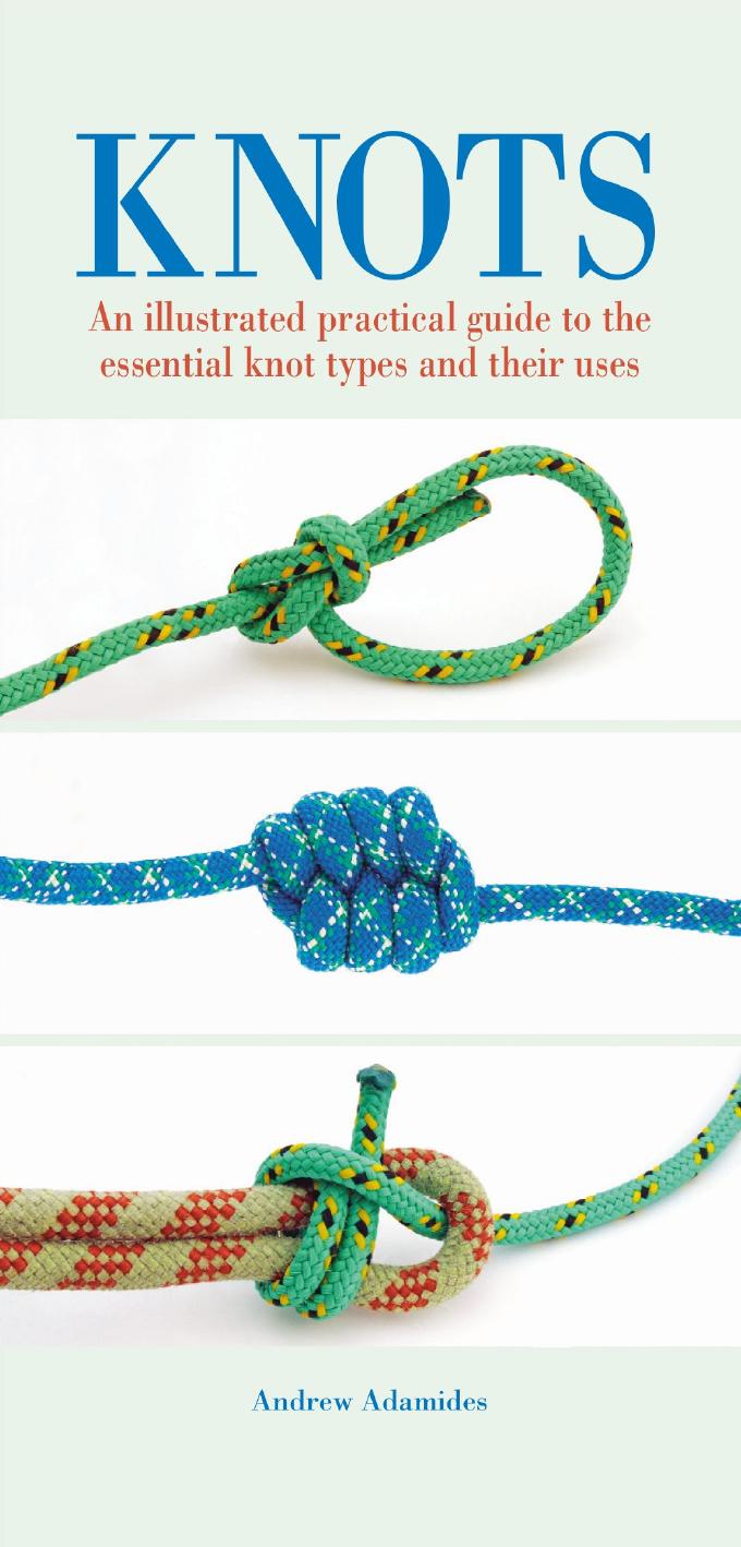 Knots: An Illustrated Practical Guide to the Essential Knot Types and Their Uses by Adam Adamides