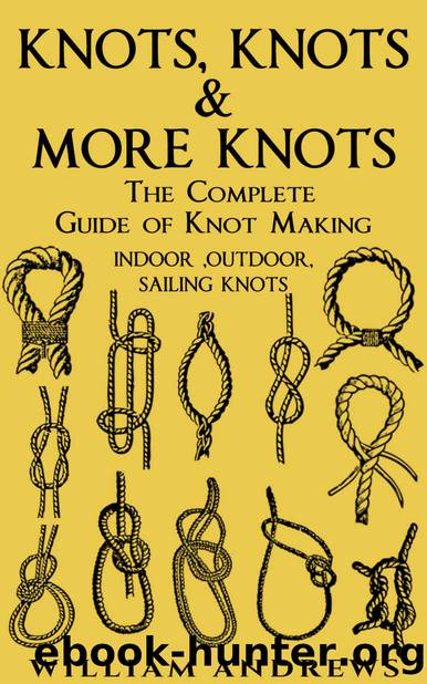Knots: The Complete Guide Of Knots- Indoor Knots, Outdoor Knots And Sailbot Knots (Knot Tying, Splicing , Ropework,Macrame Book 1) by Andrew Williams