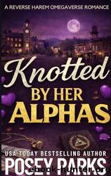 Knotted by Her Alphas: A Reverse Harem Omegaverse Romance by Posey Parks