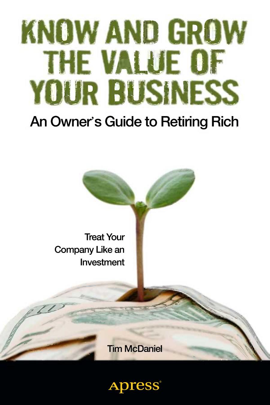 Know and Grow the Value of Your Business: An Ownerâs Guide to Retiring Rich by Tim McDaniel (auth.)