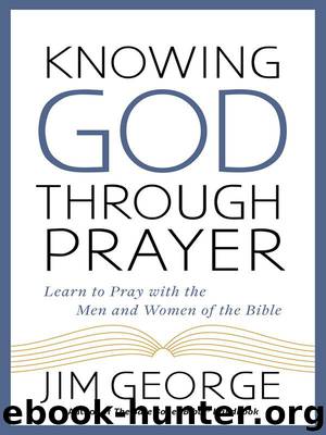 Knowing God Through Prayer by Jim George