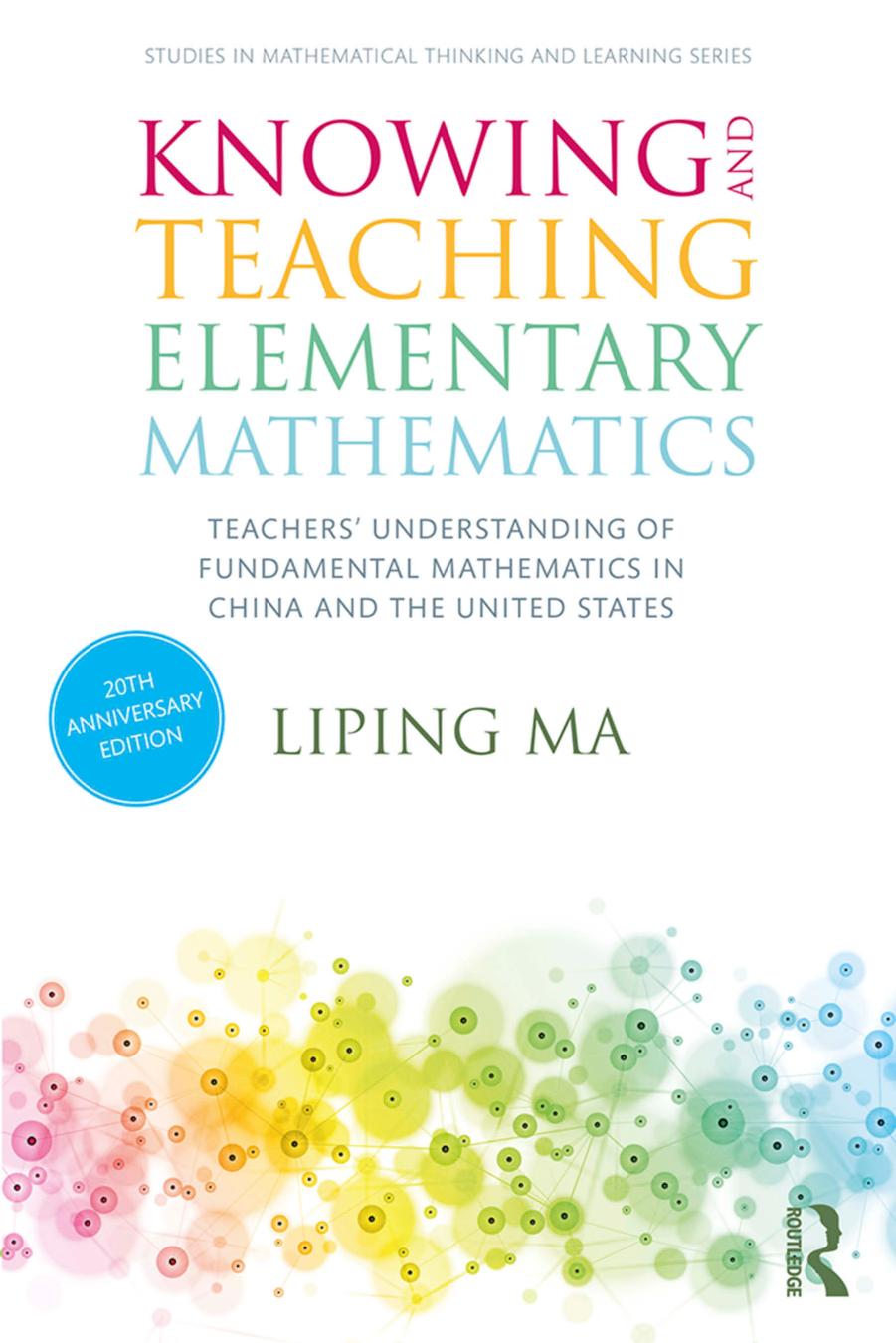 Knowing and Teaching Elementary Mathematics: Teachers' Understanding of Fundamental Mathematics in China and the United States by Liping Ma