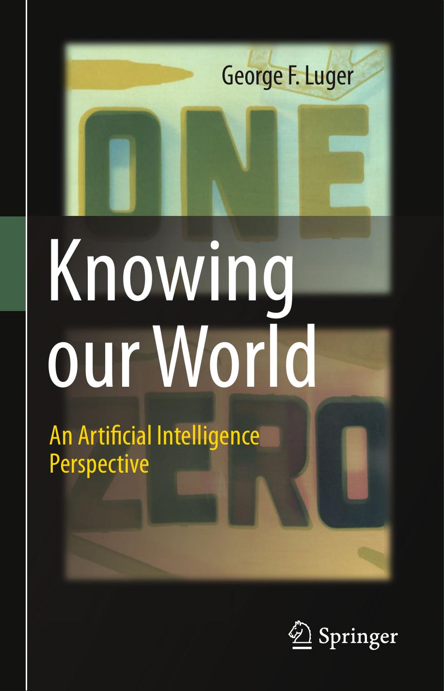 Knowing our World: An Artificial Intelligence Perspective by George F. Luger