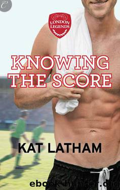 Knowing the Score (London Legends) by Kat Latham