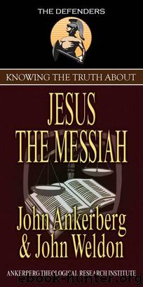 Knowing the Truth About Jesus the Messiah by John Ankerberg & John Weldon