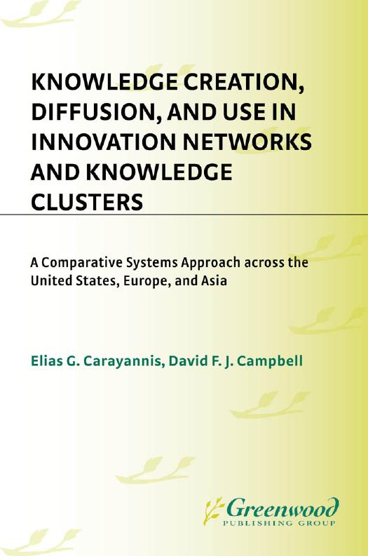 Knowledge Creation, Diffusion, and Use in Innovation Networks and Knowledge Clusters : A Comparative Systems Approach Across the United States, Europe, and Asia by Elias Carayannis; David Campbell; David Campbell