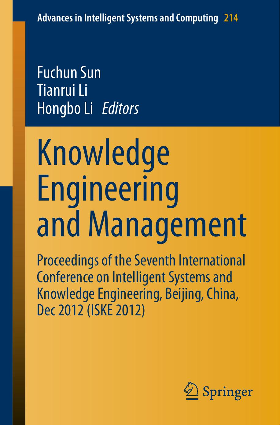 Knowledge Engineering and Management: Proceedings of the Seventh International Conference on Intelligent Systems and Knowledge Engineering, Beijing, China, Dec 2012 (ISKE 2012) by Hongmei Chen Tianrui Li Chuan Luo Junbo Zhang (auth.) Fuchun Sun Tianrui Li Hongbo Li (eds.)