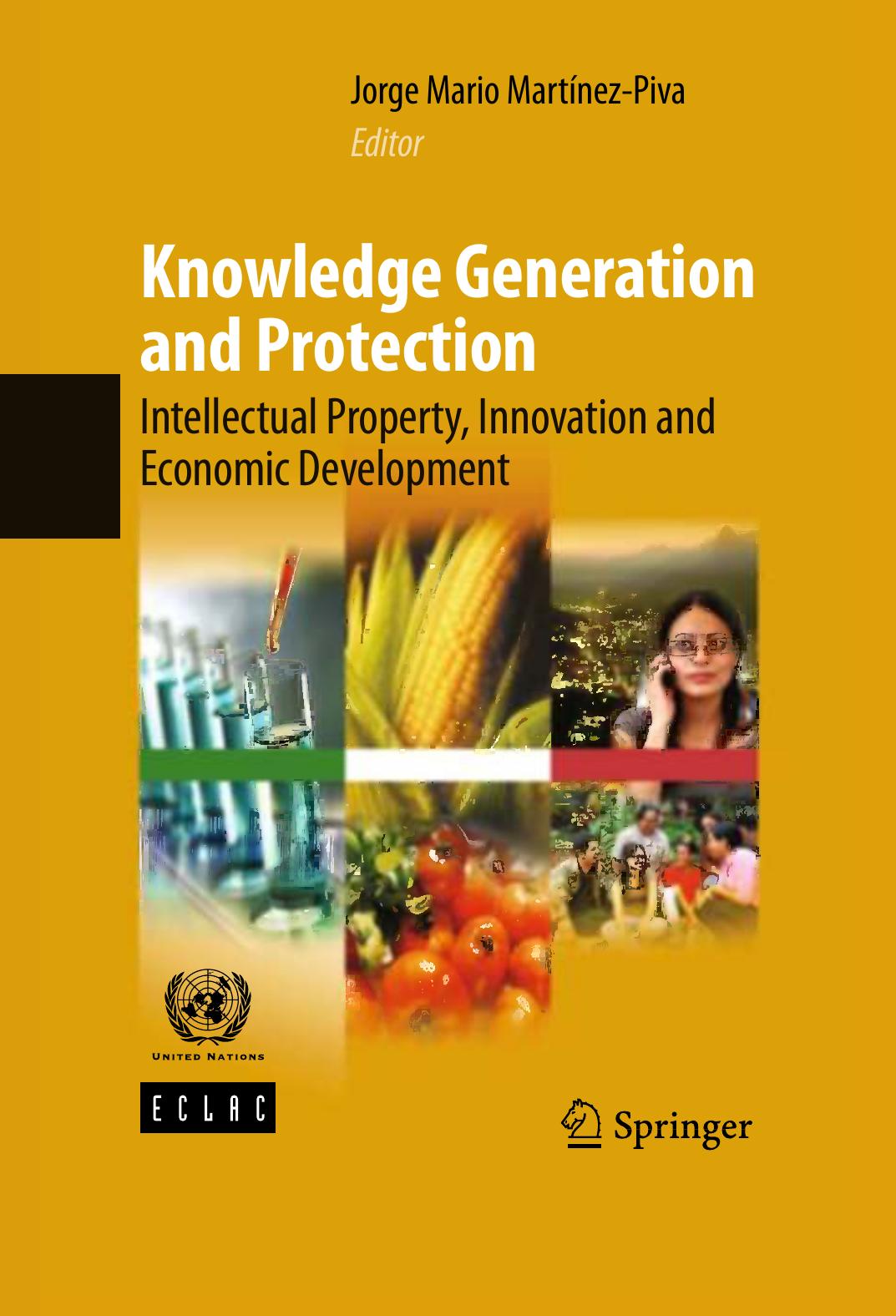 Knowledge Generation and Protection: Intellectual Property, Innovation and Economic Development by Mario Cimoli Annalisa Primi (auth.) Jorge Mario Martínez-Piva (eds.)