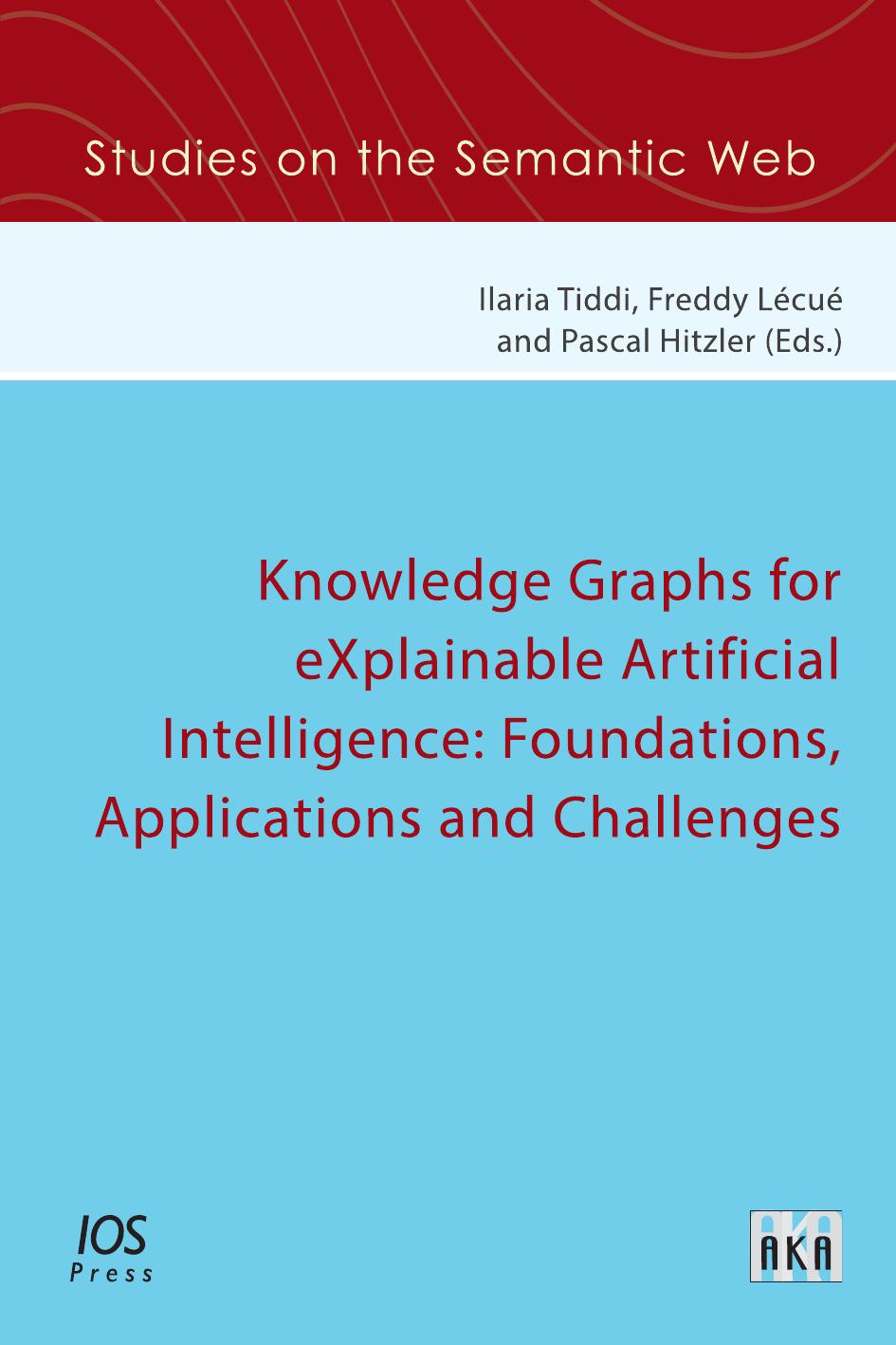 Knowledge Graphs for eXplainable Artificial Intelligence: Foundations, Applications and Challenges (Studies on the Semantic Web) by I I. (editor)