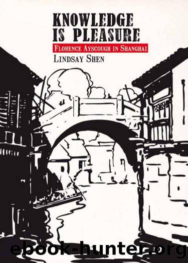 Knowledge Is Pleasure : Florence Ayscough in Shanghai by Lindsay Shen