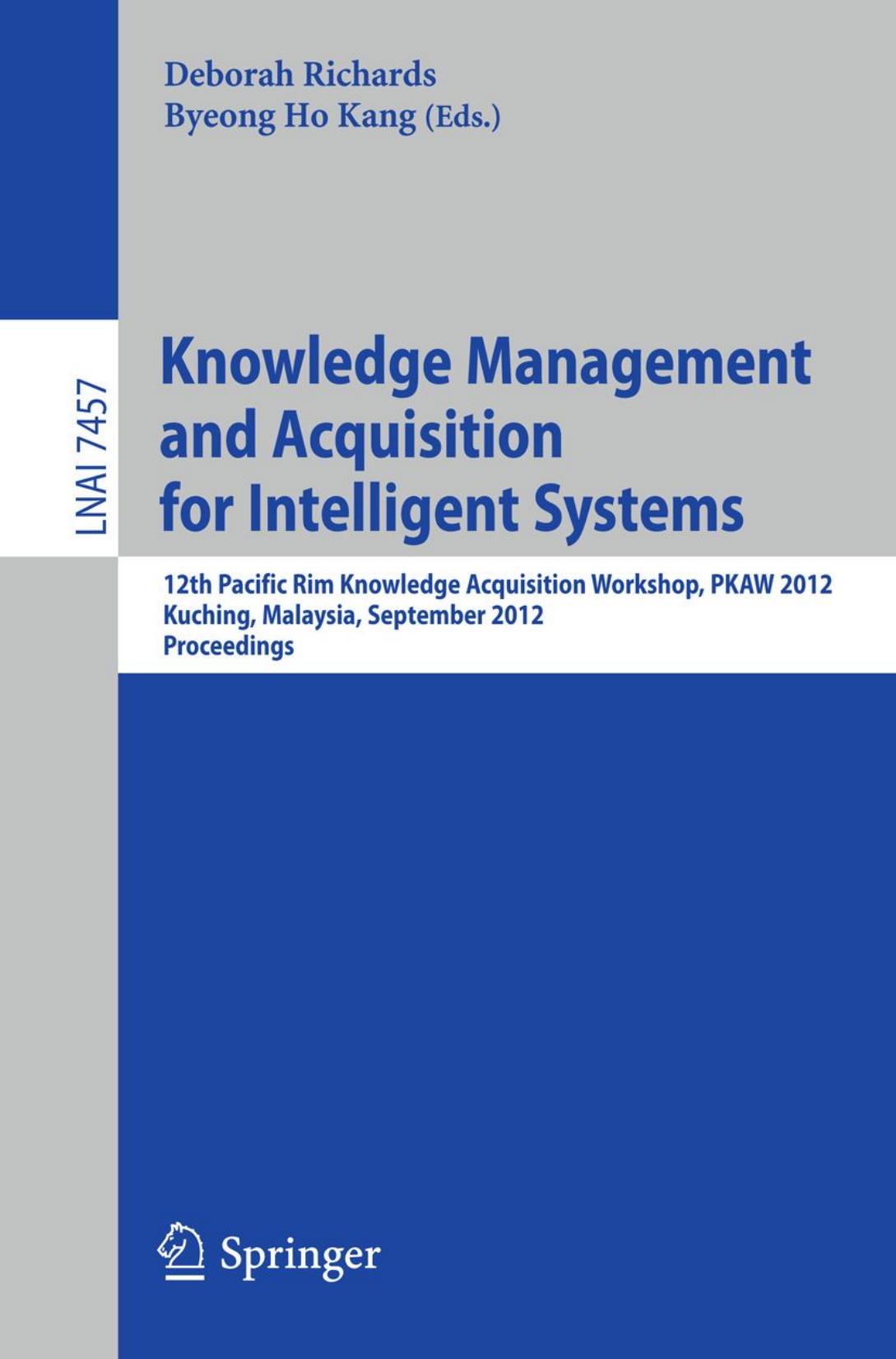 Knowledge Management and Acquisition for Intelligent Systems: 12th Pacific Rim Knowledge Acquisition Workshop, PKAW 2012, Kuching, Malaysia, September 5-6, 2012. Proceedings by AbdulRahman A. Al-Sewari Kamal Z. Zamli (auth.) Deborah Richards Byeong Ho Kang (eds.)