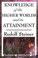 Knowledge Of The Higher Worlds And Its Attainment by Steiner Rudolf