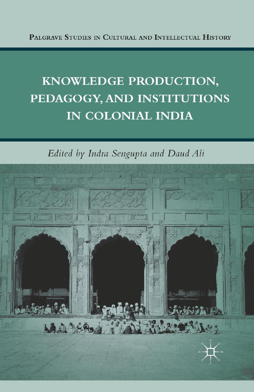 Knowledge Production, Pedagogy, and Institutions in Colonial India by Indra Sengupta Daud Ali (eds.)