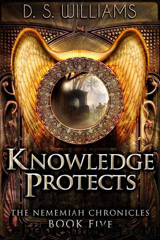 Knowledge Protects (The Nememiah Chronicles Book 5) by Williams D.S