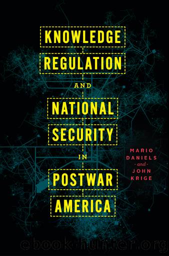 Knowledge Regulation and National Security in Postwar America by Mario Daniels & John Krige