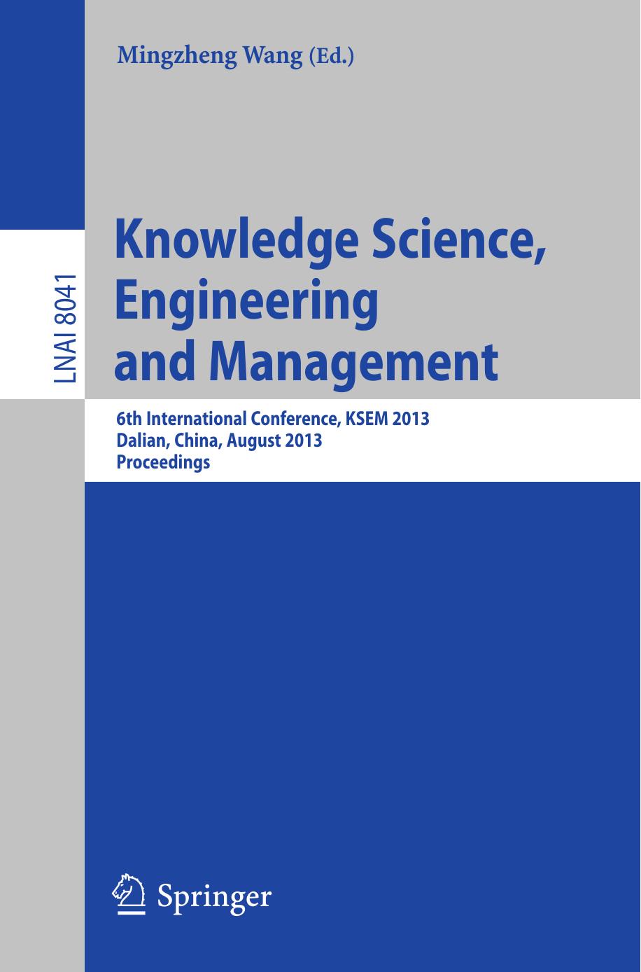 Knowledge Science, Engineering and Management: 6th International Conference, KSEM 2013, Dalian, China, August 10-12, 2013. Proceedings by Xue Bai Yun Xiong Yangyong Zhu Qi Liu Zhiyuan Chen (auth.) Mingzheng Wang (eds.)