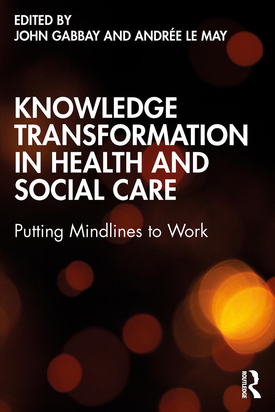 Knowledge Transformation in Health and Social Care: Putting Mindlines to Work by John Gabbay Andrée le May