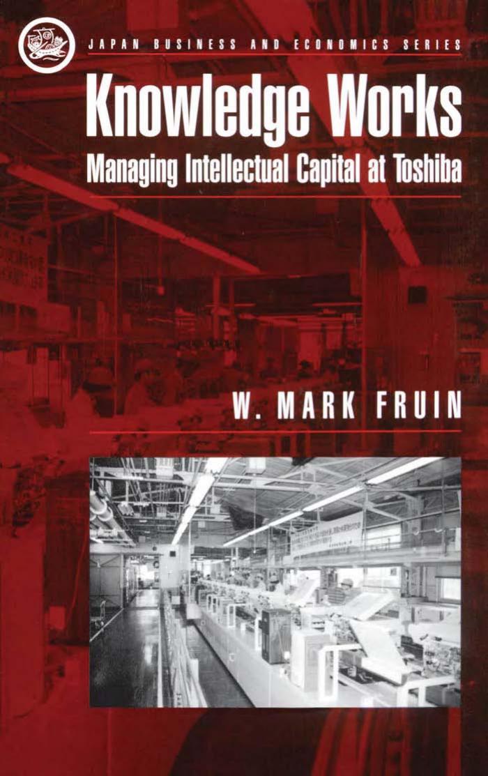 Knowledge Works: Managing Intellectual Capital at Toshiba (Japan Business and Economics Series) by W. Mark Fruin