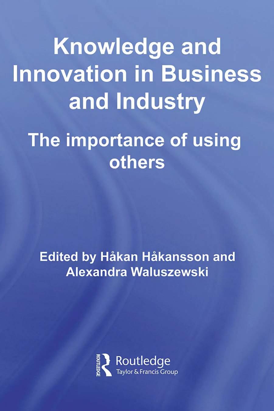 Knowledge and Innovation in Business and Industry: The Importance of Using Others (Routledge Studies in Innovation, Organizations and Technology) by Hakansson Walus