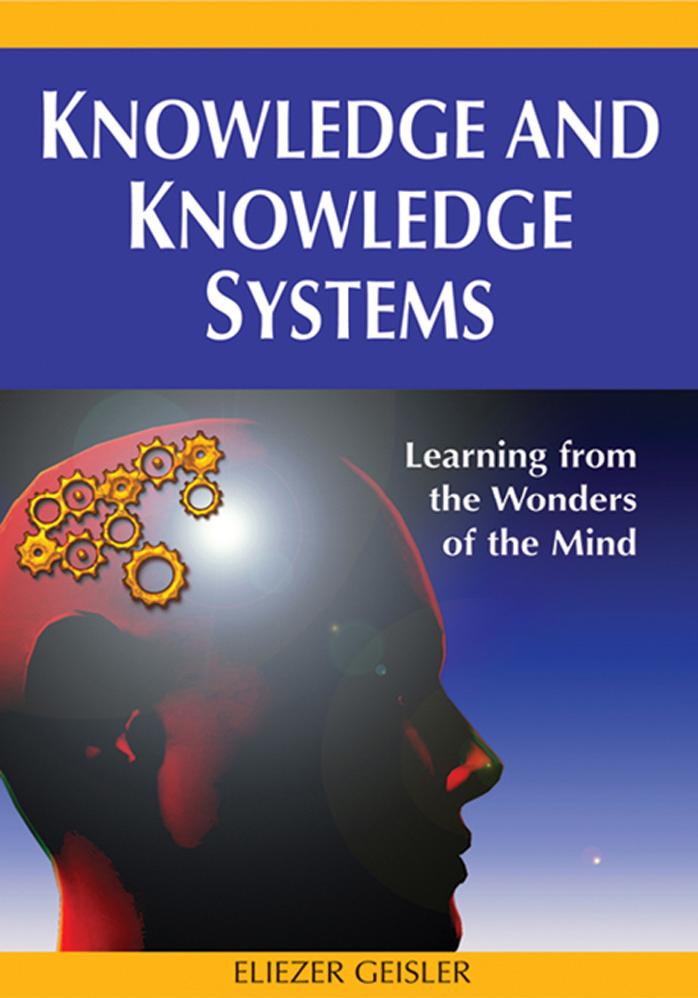 Knowledge and Knowledge Systems: Learning from the Wonders of the Mind by Eliezer Geisler