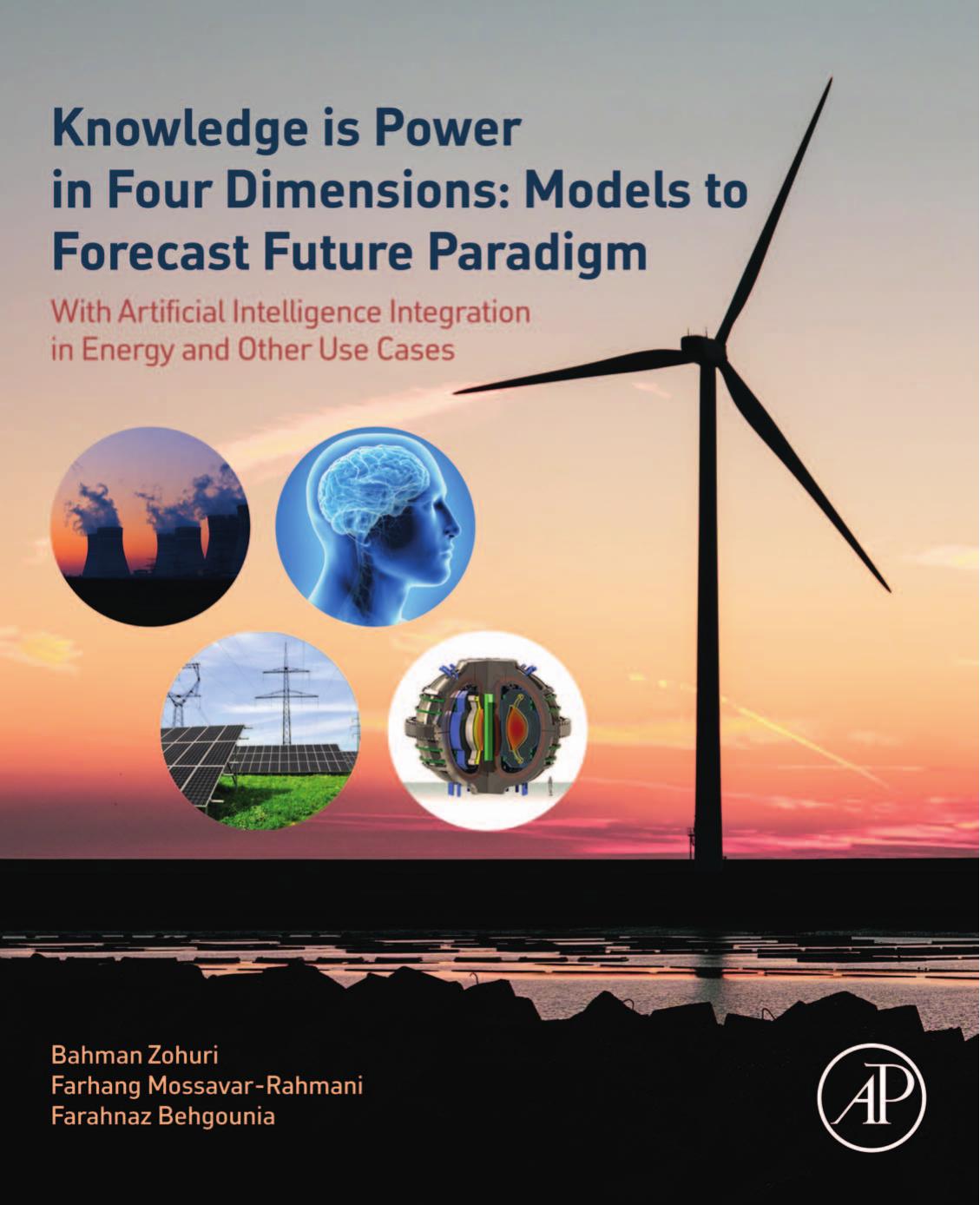 Knowledge is Power in Four Dimensions: Models to Forecast Future Paradigm: With Artificial Intelligence Integration in Energy and Other Use Cases by Bahman Zohuri & Farhang Mossavar-Rahmani & Farahnaz Behgounia