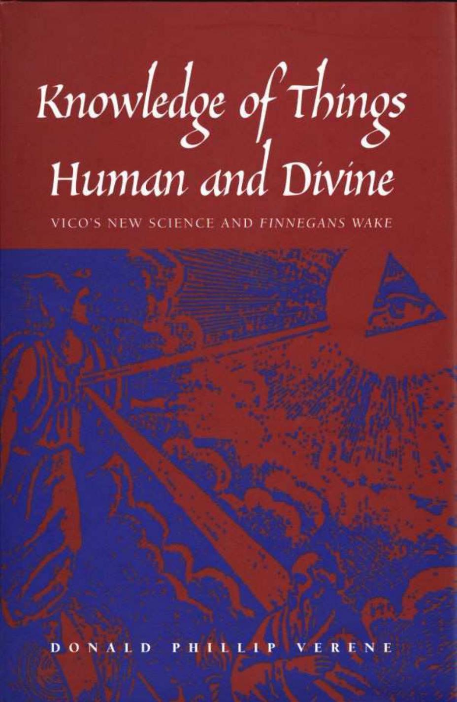 Knowledge of Things Human and Divine: Vico's New Science and Finnegan's Wake by Donald Phillip Verene